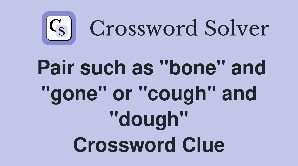 Pair such as "bone" and "gone" or "cough" and "dough" Crossword Clue